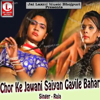 Chor Ke Jawani Saiyan Gayile Bahar - Raja