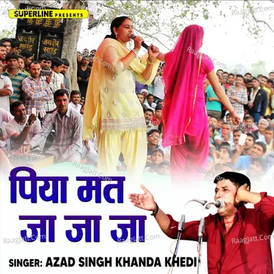 Piya Mat Ja Ja Ja - Azad Singh Khandakhedi