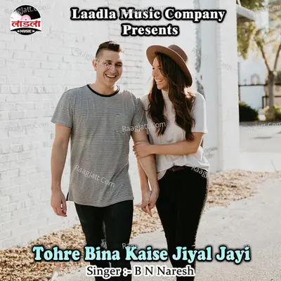 Tohre Bina Kaise Jiyal Jayi - B N Naresh