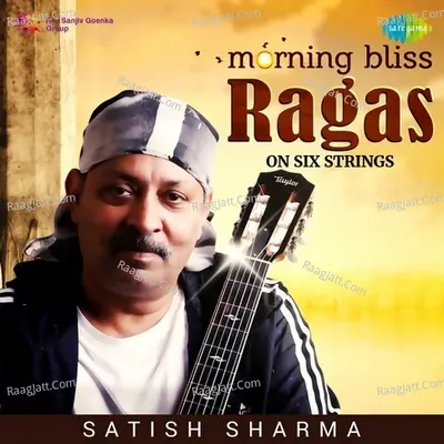 Morning Bliss Ragas on Six Strings - Satish Sharma