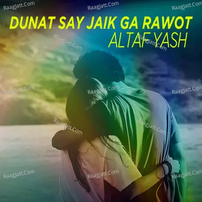 Dunat Say Jaik Ga Rawot - Altaf Yash