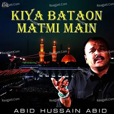 Kiya Bataon Matmi Main - Abid Hussain Abid