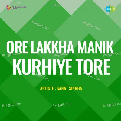 Ore Lakkha Manik Kurhiye Tore - Sanat Singha Poster