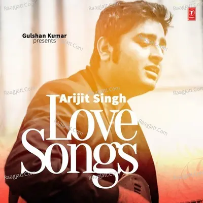 Arijit Singh - Love Songs - Arijit Singh