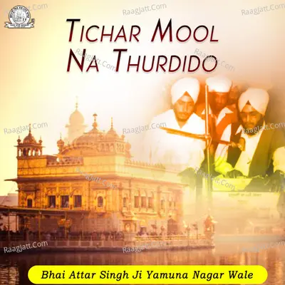 Tichar Mool Na Thurdido - Bhai Attar Singh Ji Yamuna Nagar Wale