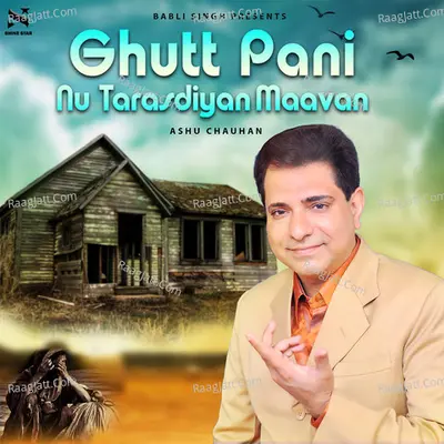 Ghutt Pani Nu Tarasdiyan Maavan