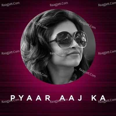 Pyaar Aaj Ka - Gaana