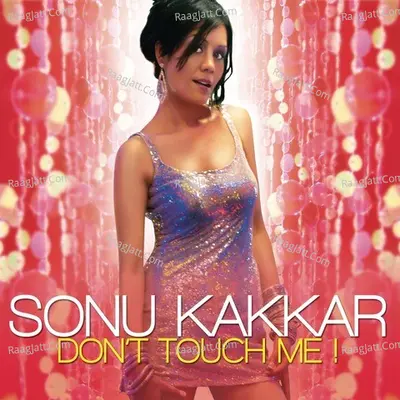 Don`t Touch Me - Sonu Kakkar