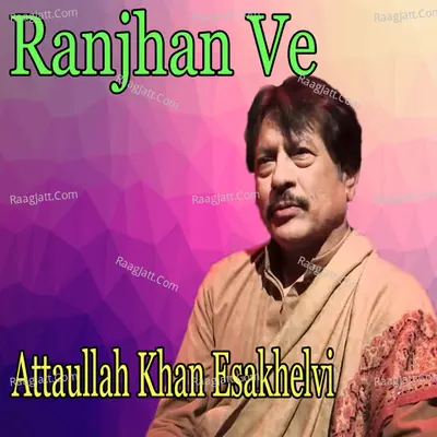 Ranjhan Ve - Attaullah Khan