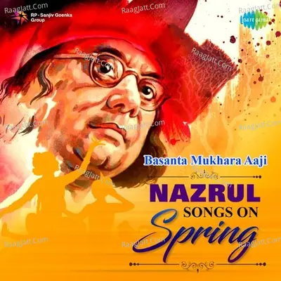 Basanta Mukhara Aaji - Nazrul Songs On Spring - Various Artists