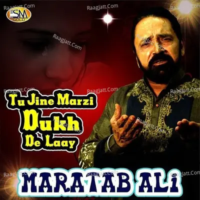Tu Jine Marzi Dukh De Laay - Maratab Ali
