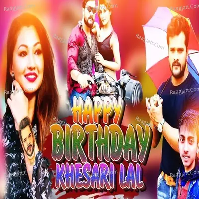 Happy Birthday Khesari Lal