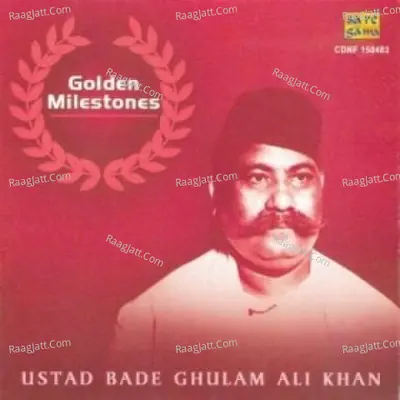 Golden Milestones - Ustad Bade Gulam Ali Khan - Ustad Bade Ghulam Ali Khan