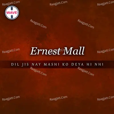Dil Jis Nay Mashi Ko Deya Hi Nhi - Ernest Mall