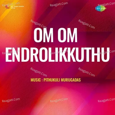 Om Om Endrolikkuthu - Pitthukuli Murugadas