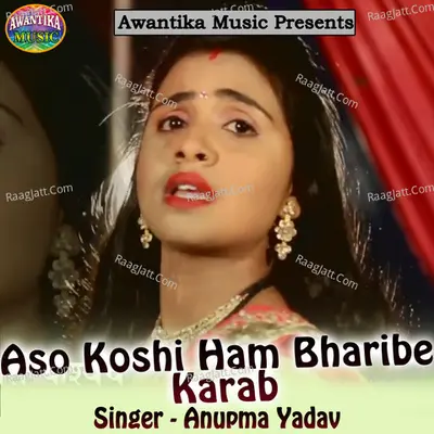 Aso Koshi Ham Bharibe Karab - Anupama Yadav