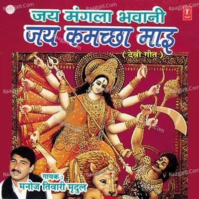 Jai Mangla Bhawanijai Kamachha Mai - Manoj Tiwari Mridul