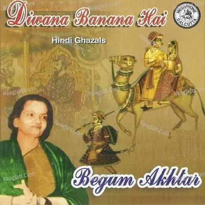 Diwana Banana Hai By Begum Akhtar - Begum Akhtar