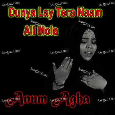 Dunya Lay Tera Naam Ali Mola - Anum Agha