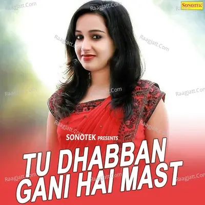 Tu Dhabban Gani Hai Mast - Rajender Singh Kharkiya