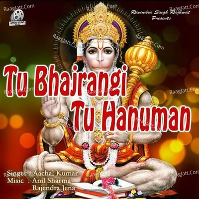 Tu Bhajrangi Tu Hanuman - Aachal Kumar