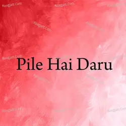 Pile Hai Daru