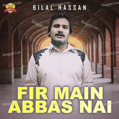 Fir Main Abbas Nai - Bilal Hassan
