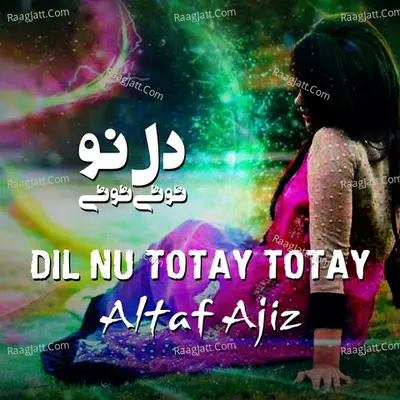 Dil Nu Totay Totay - Altaf Ajiz
