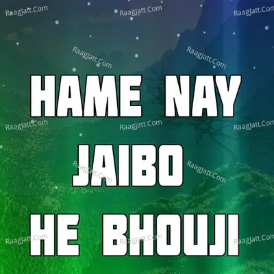 Hame Nay Jaibo He Bhouji