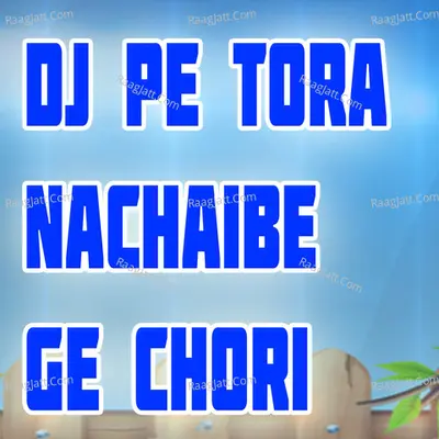 Dj Pe Tora Nachaibe Ge Chori