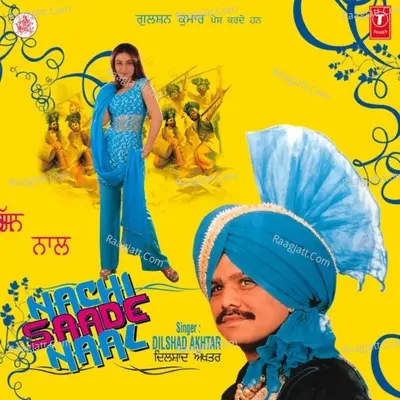 Nachi Saade Naal - Dilshad Akhtar