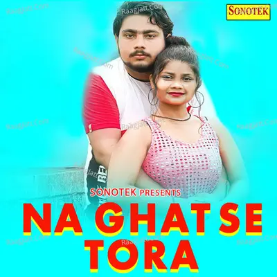 Na Ghat Se Tora
