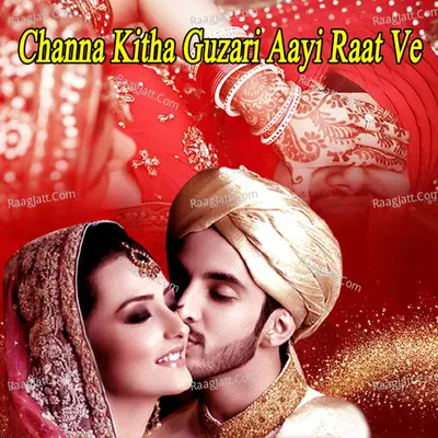 Channa Kitha Guzari Aayi Raat Ve