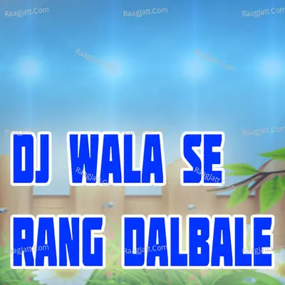 Dj Wala Se Rang Dalbale
