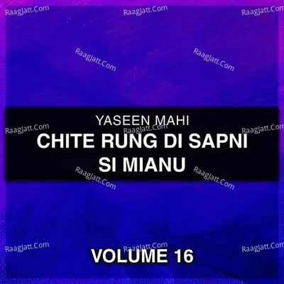 Chite Rung Di Sapni Si Mianu, Vol. 16 - Yaseen Mahi