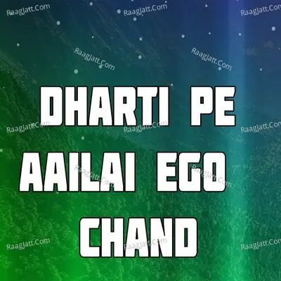 Dharti Pe Aailai Ego Chand
