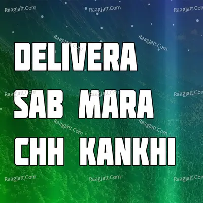 Delivera Sab Mara Chh Kankhi