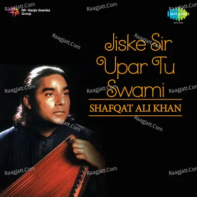 Shafqat Ali Khan - Jiske Sir Upar Tu Swami - Shafqat Ali Khan