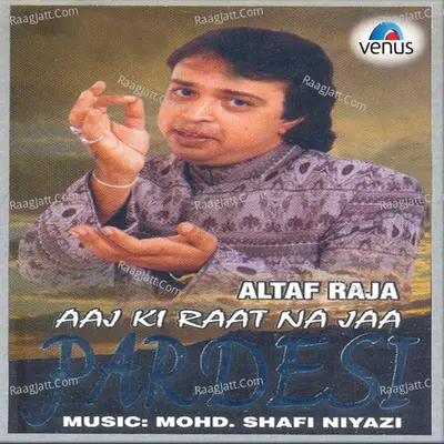 Aaj Ki Raat Naa Jaa Pardesi - Altaf Raja