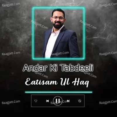 Andar Ki Tabdeeli - Eatisam Ul Haq