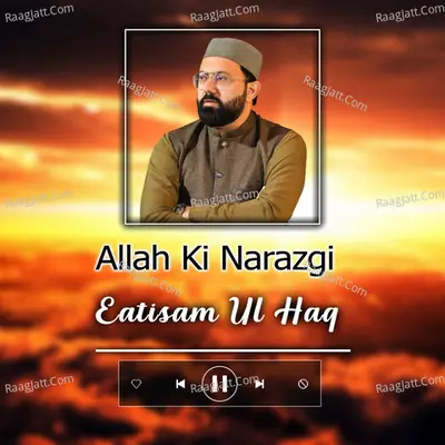 Allah Ki Narazgi - Eatisam Ul Haq