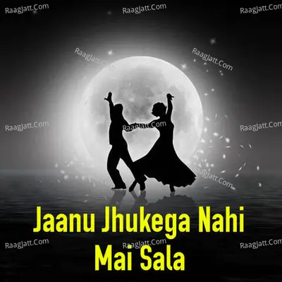 Jaanu Jhukega Nahi Mai Sala