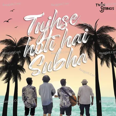 Tujhse Hoti Hai Subha - Single