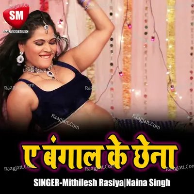 A Bangal Ke Chhena - Mithilesh Rasiya