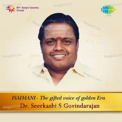 Isaimani The Gifted Voice Of A Golden Era - Sirkazhi Govindarajan