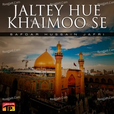 Jaltey Hue Khaimoo Se - Safdar Hussain Jafri
