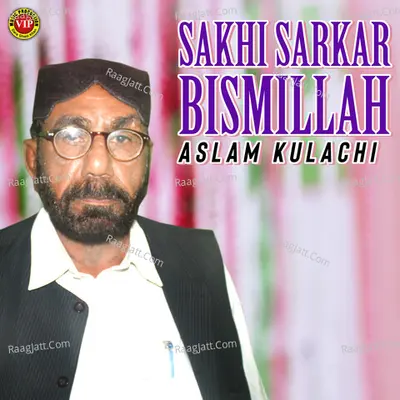 Sakhi Sarkar Bismillah - Aslam Kulachi