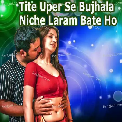 Tite Uper Se Bujhala Niche Laram Bate Ho