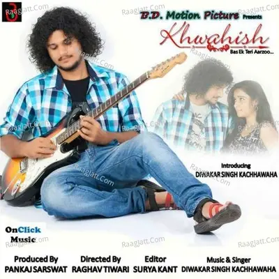 Khwahish Bas Ek Teri Arzoo - Diwakar Singh Kachhawaha