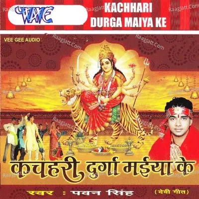 Kachahri Durga Maiya Ke - Pawan Singh